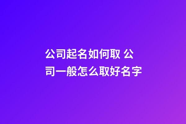 公司起名如何取 公司一般怎么取好名字-第1張-公司起名-玄機派
